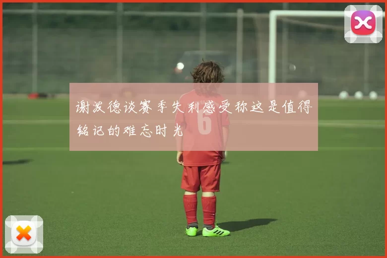 谢泼德谈赛季失利感受称这是值得铭记的难忘时光