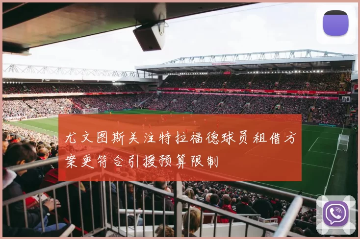 尤文图斯关注特拉福德球员租借方案更符合引援预算限制